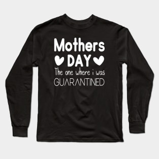 Mother's Day 2020 the one where I was quarantined Long Sleeve T-Shirt